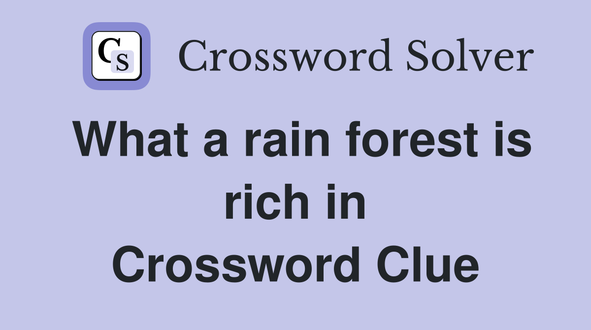 What a rain forest is rich in Crossword Clue