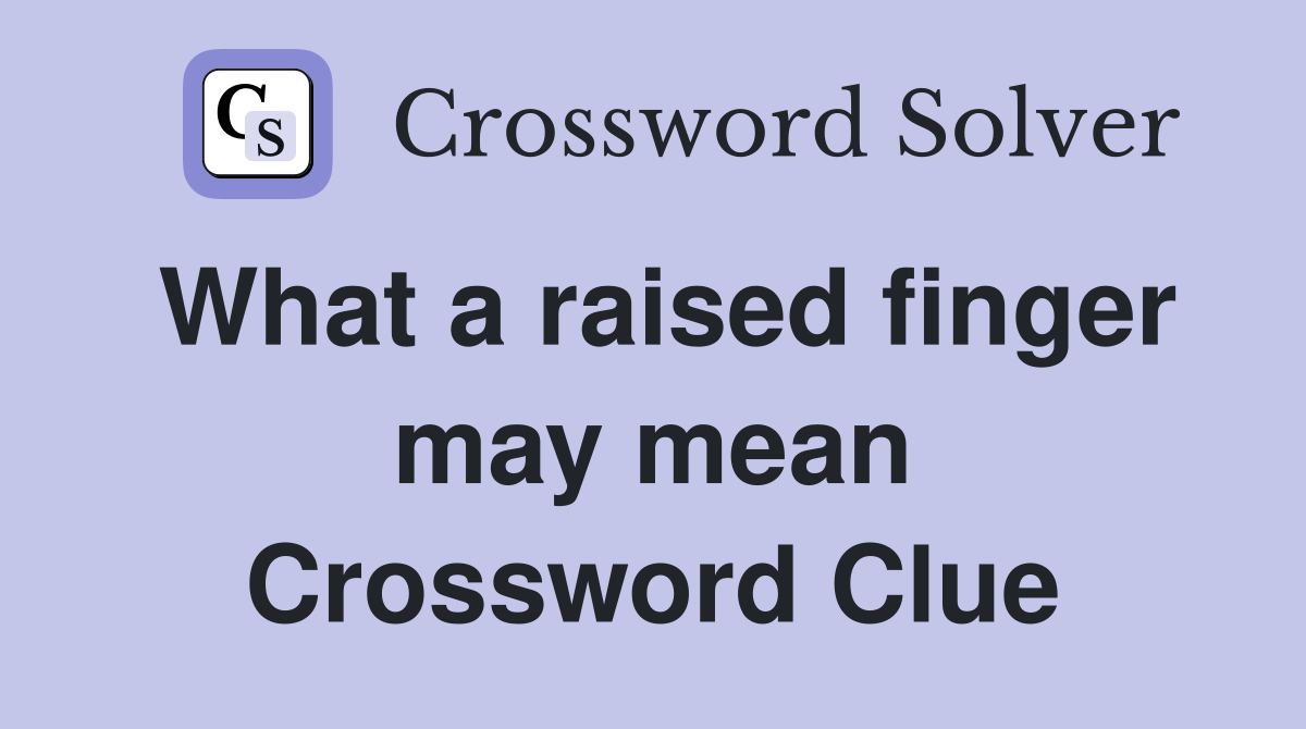 What a raised finger may mean Crossword Clue