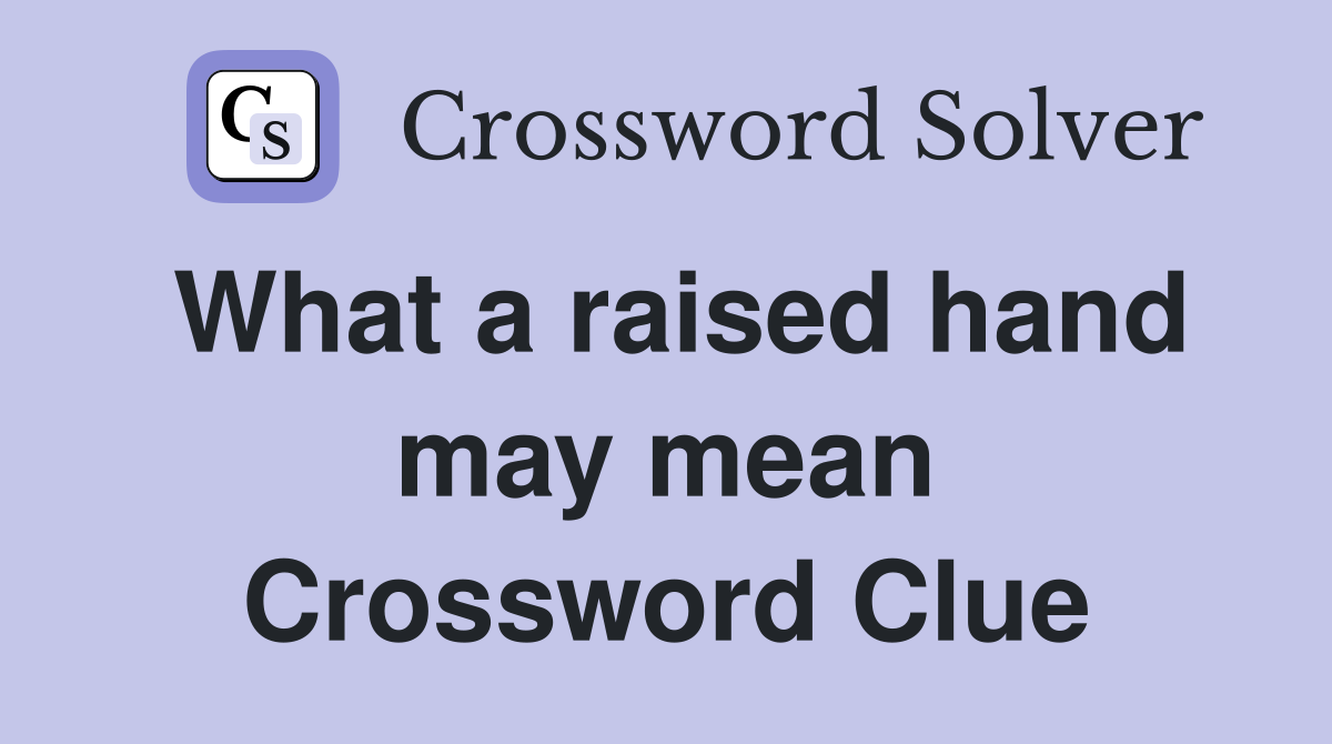 What a raised hand may mean Crossword Clue