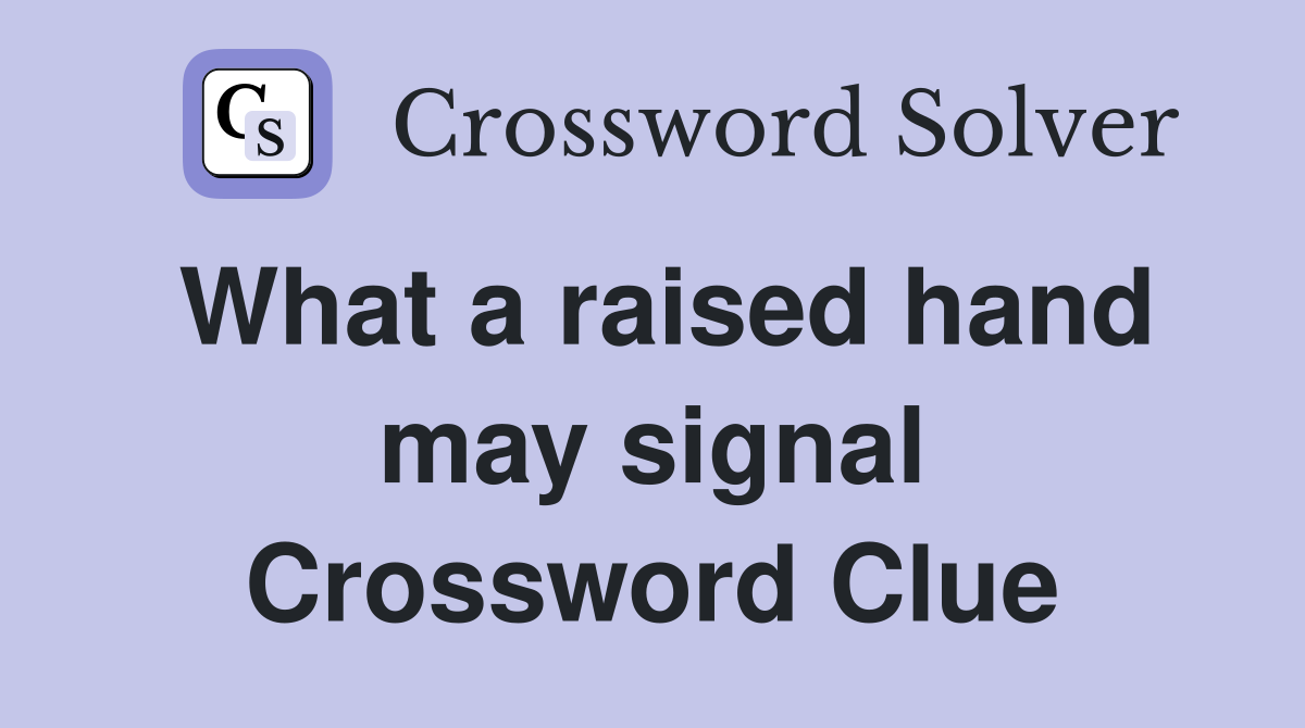 What a raised hand may signal Crossword Clue