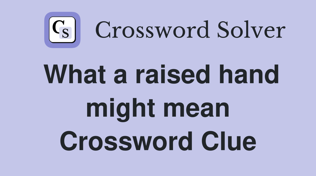 What a raised hand might mean Crossword Clue