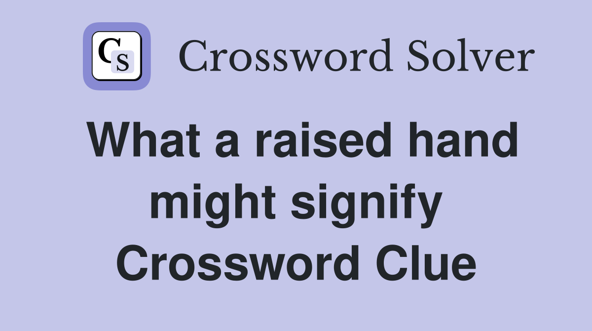 What a raised hand might signify Crossword Clue