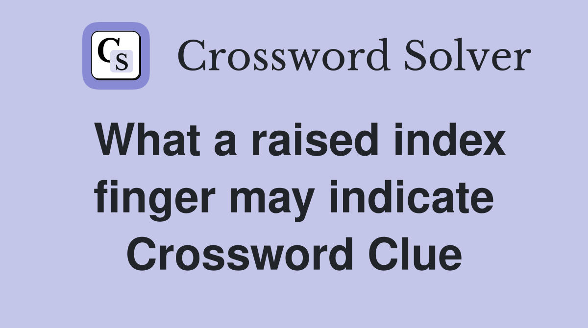 What a raised index finger may indicate Crossword Clue