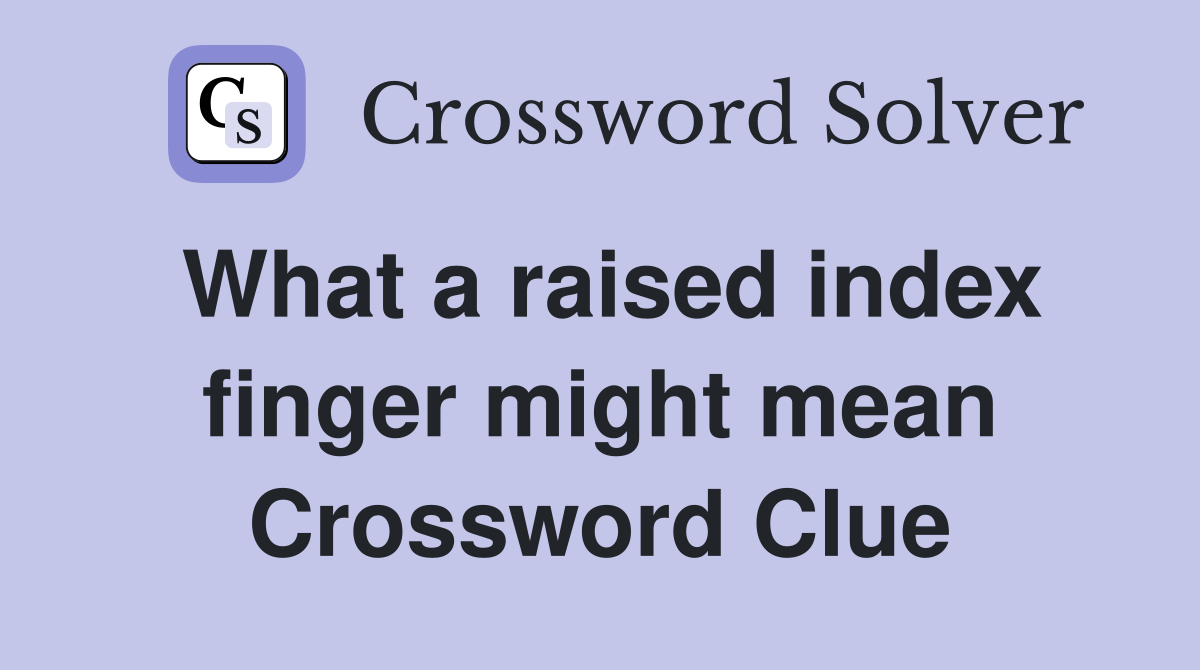 What a raised index finger might mean Crossword Clue