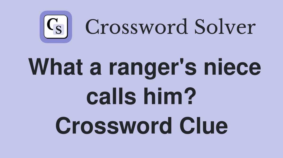 What a ranger's niece calls him? Crossword Clue