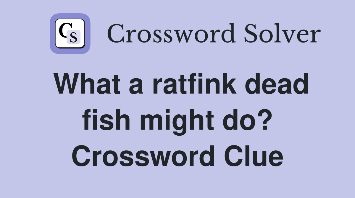 What a ratfink dead fish might do? Crossword Clue