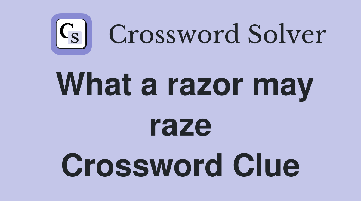 What a razor may raze Crossword Clue