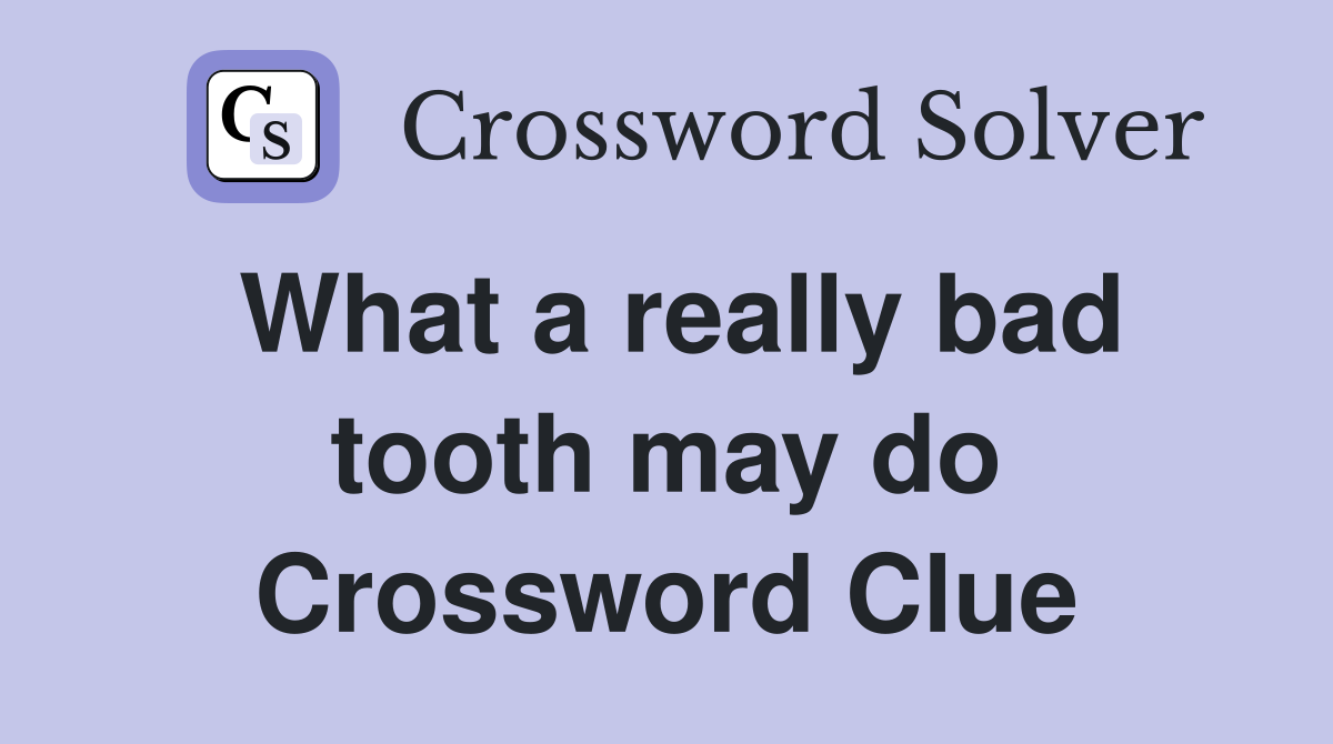 What a really bad tooth may do Crossword Clue