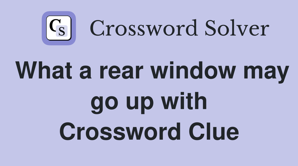 What a rear window may go up with Crossword Clue