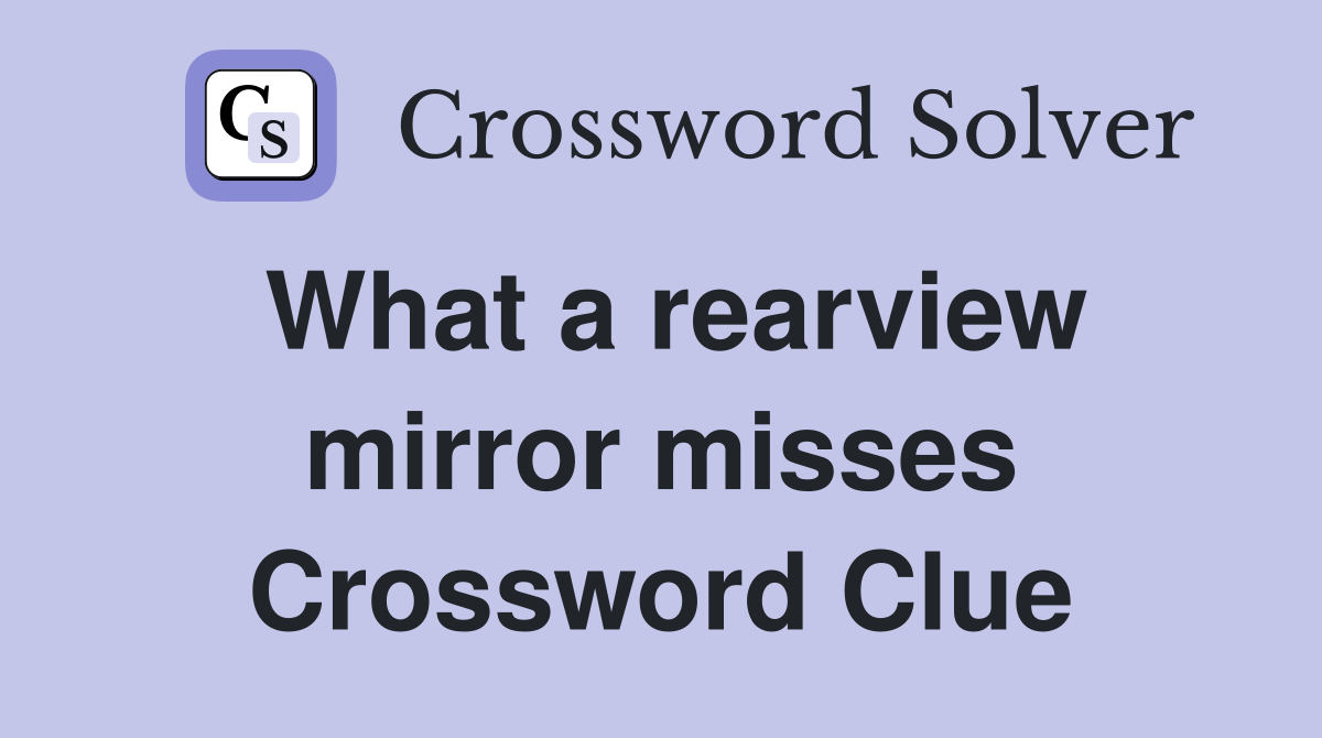 What a rearview mirror misses Crossword Clue
