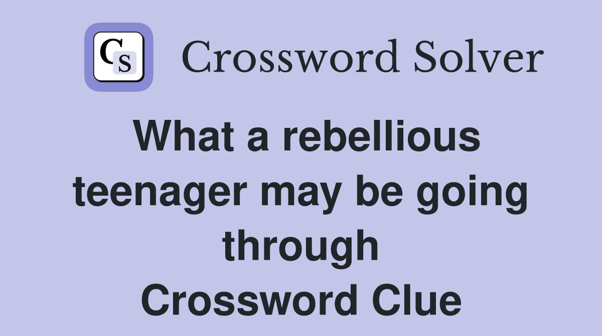 What a rebellious teenager may be going through Crossword Clue