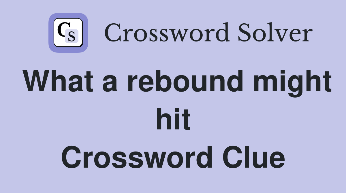 What a rebound might hit Crossword Clue