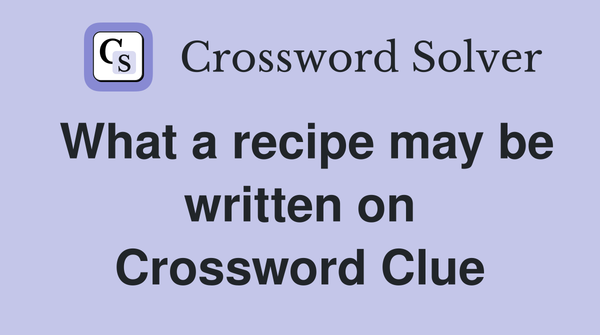 What a recipe may be written on Crossword Clue