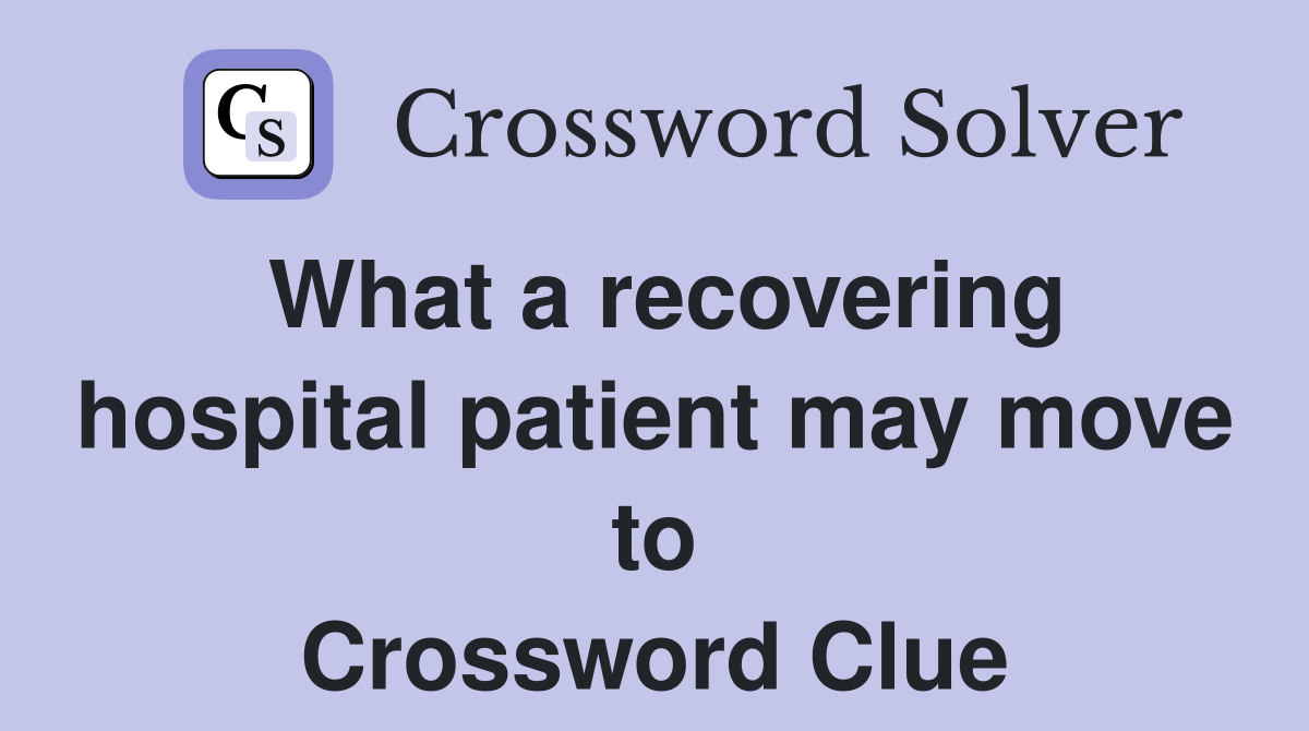 What a recovering hospital patient may move to Crossword Clue