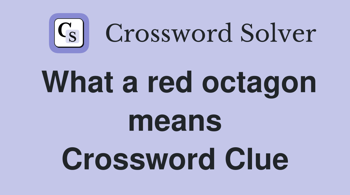 What a red octagon means Crossword Clue