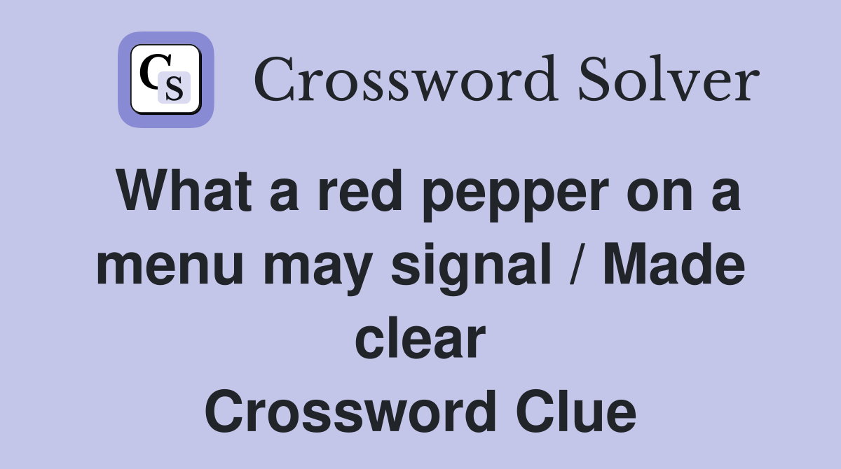 What a red pepper on a menu may signal / Made clear Crossword Clue