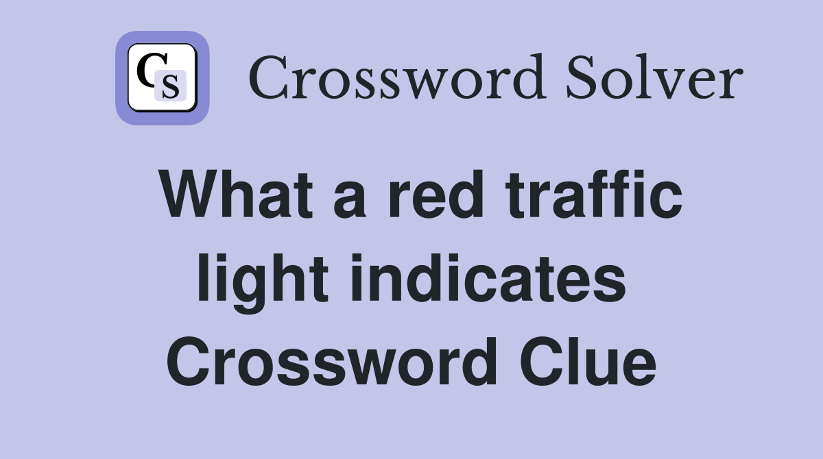 What a red traffic light indicates Crossword Clue