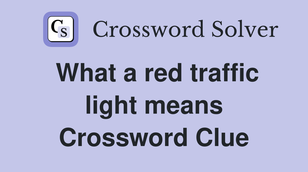 What a red traffic light means Crossword Clue
