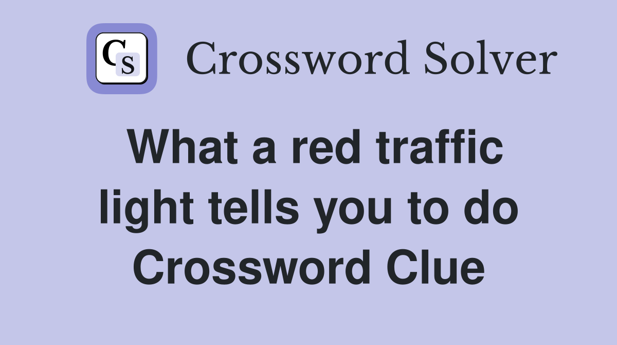 What a red traffic light tells you to do Crossword Clue