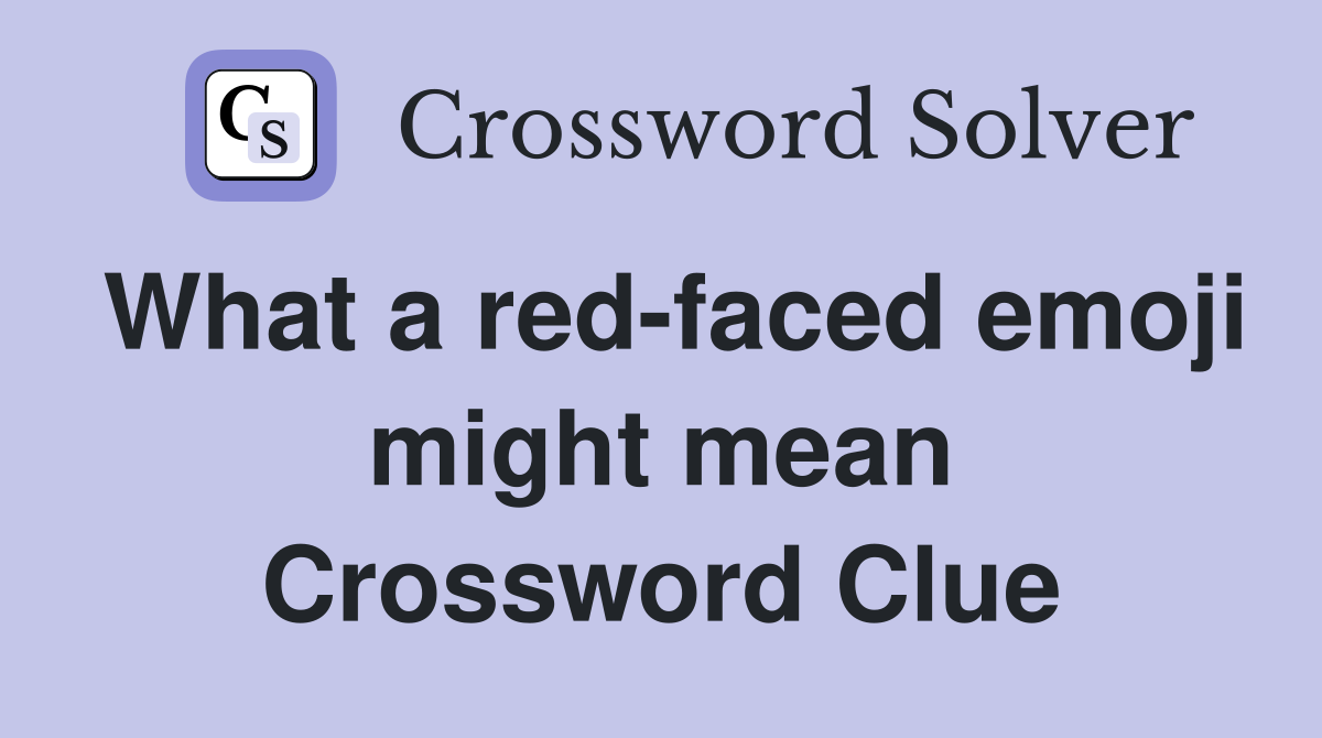 What a red-faced emoji might mean Crossword Clue