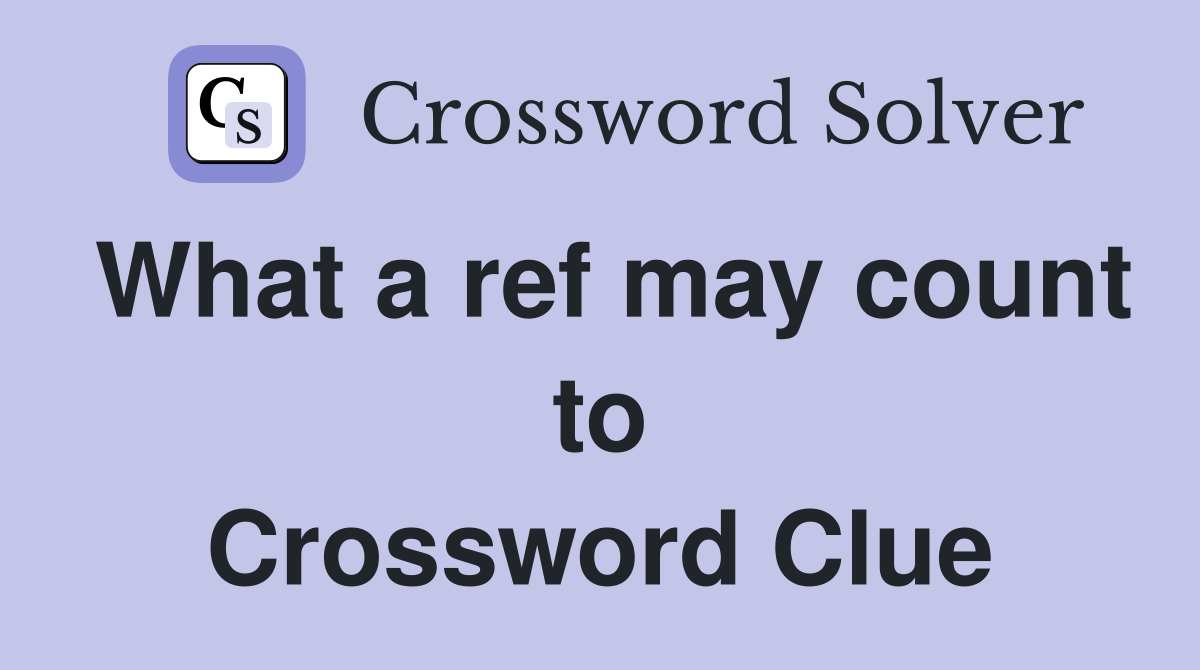 What a ref may count to Crossword Clue
