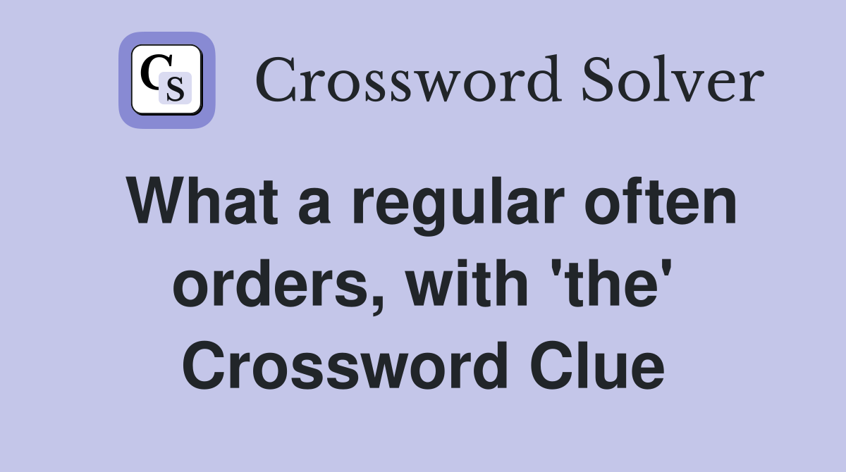What a regular often orders, with 'the' Crossword Clue