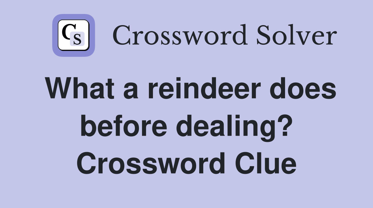 What a reindeer does before dealing? Crossword Clue
