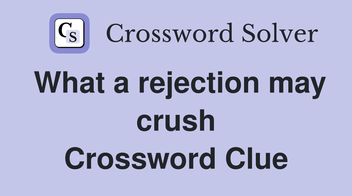 What a rejection may crush Crossword Clue