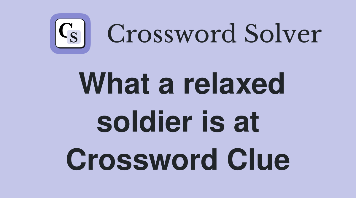 What a relaxed soldier is at Crossword Clue