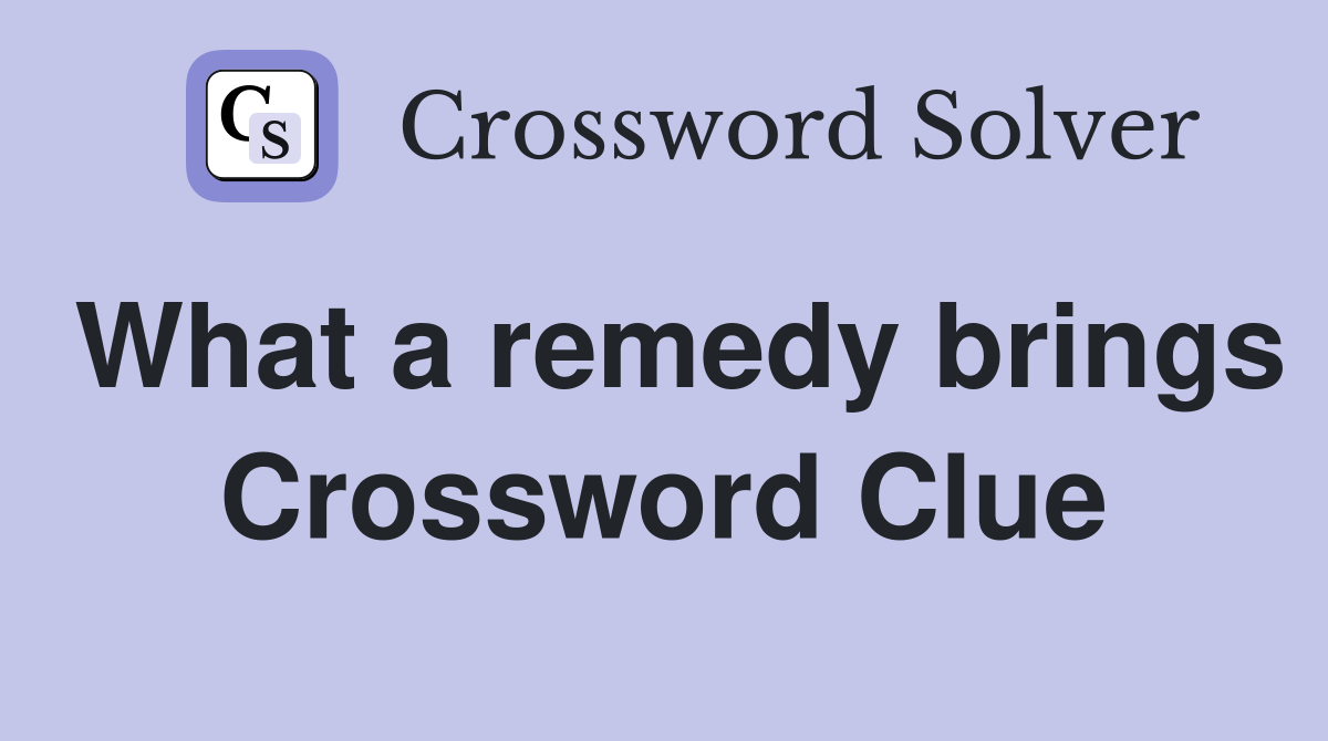 What a remedy brings Crossword Clue