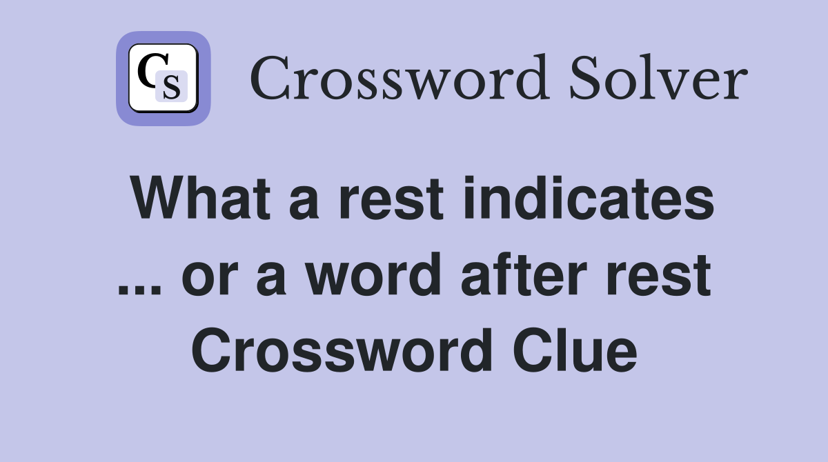 What a rest indicates ... or a word after rest Crossword Clue