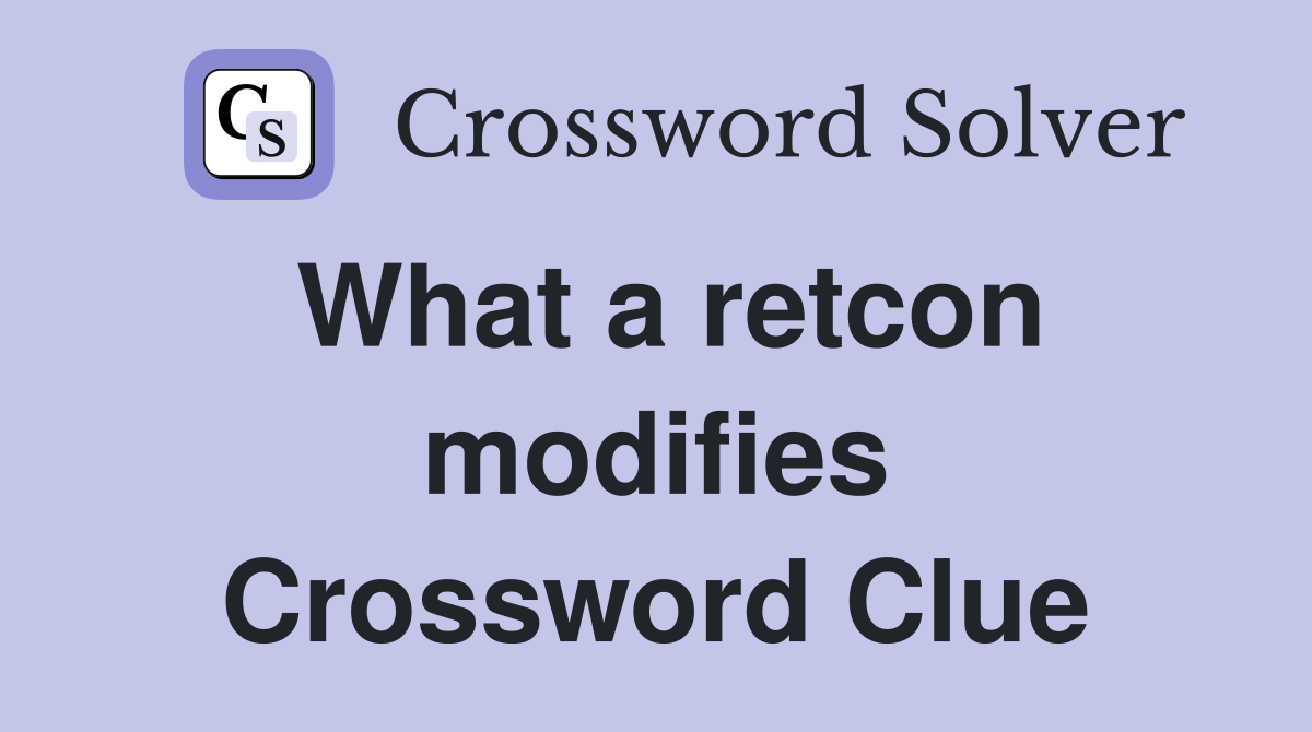 What a retcon modifies Crossword Clue