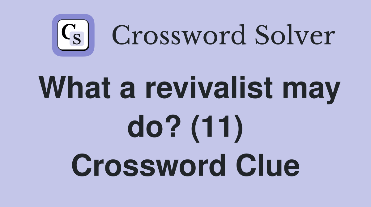 What a revivalist may do? (11) Crossword Clue