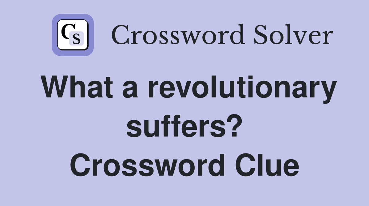 What a revolutionary suffers? Crossword Clue