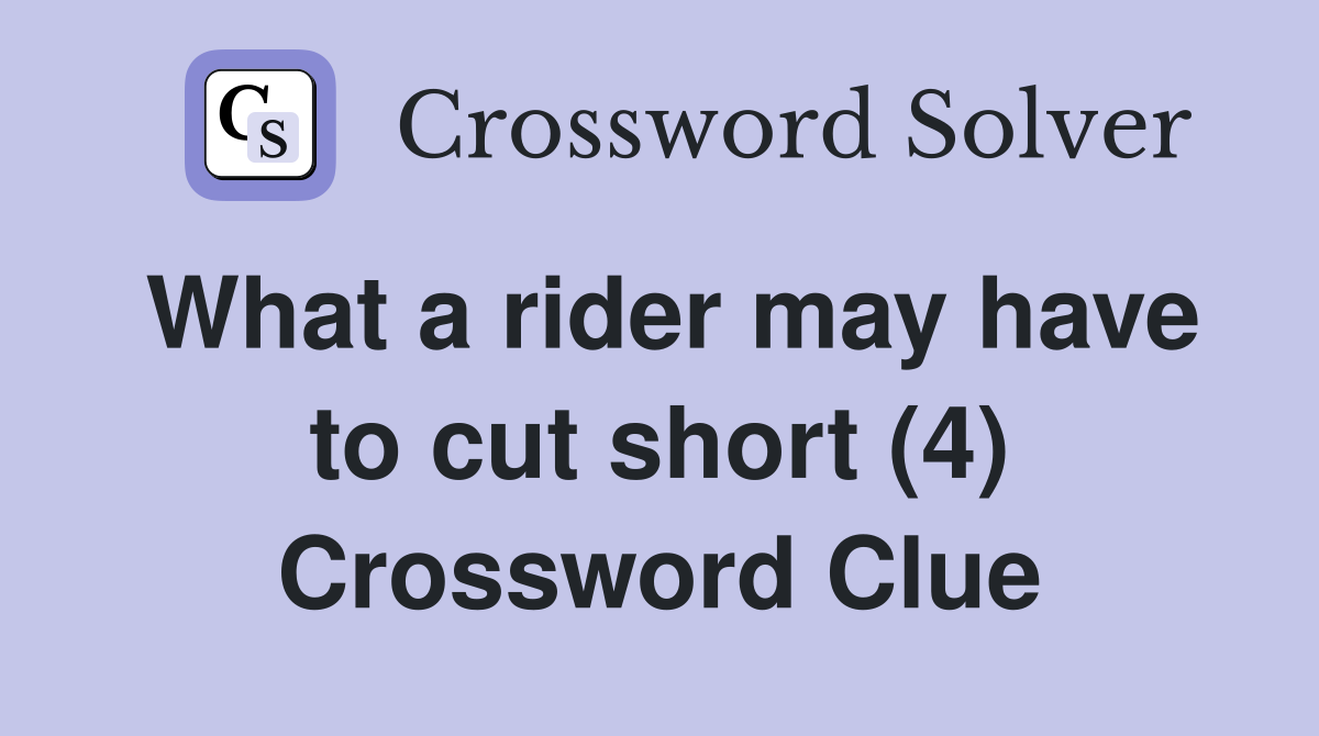 What a rider may have to cut short (4) Crossword Clue