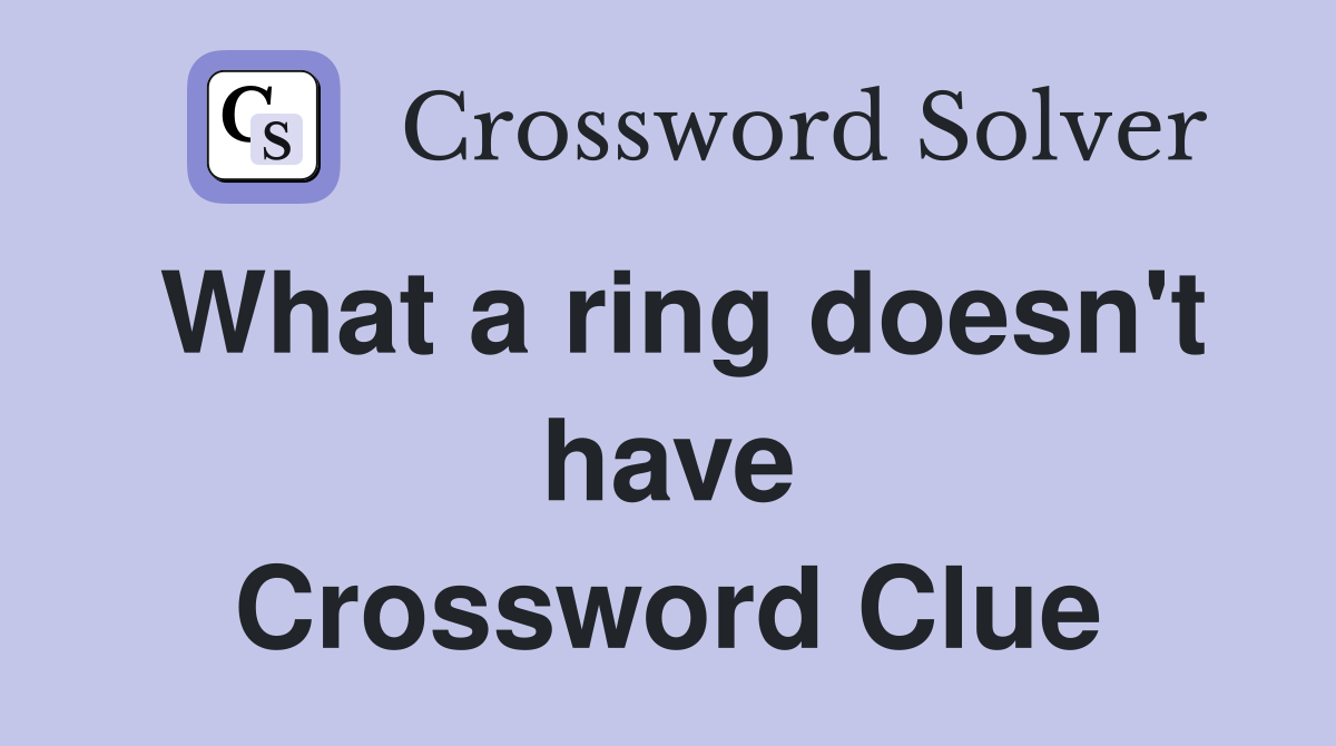 What a ring doesn't have Crossword Clue