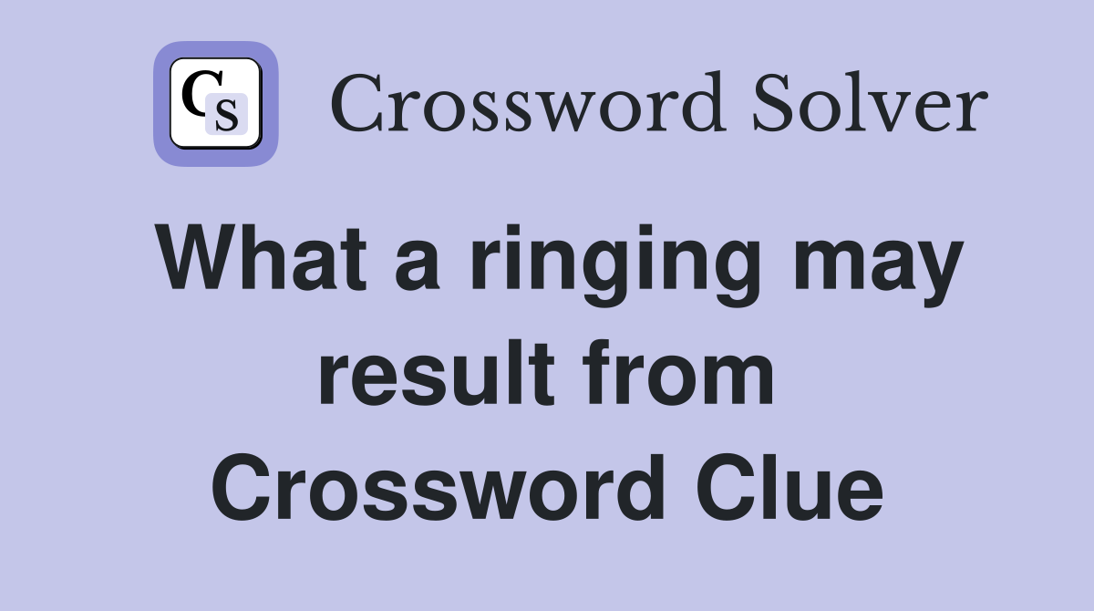 What a ringing may result from Crossword Clue