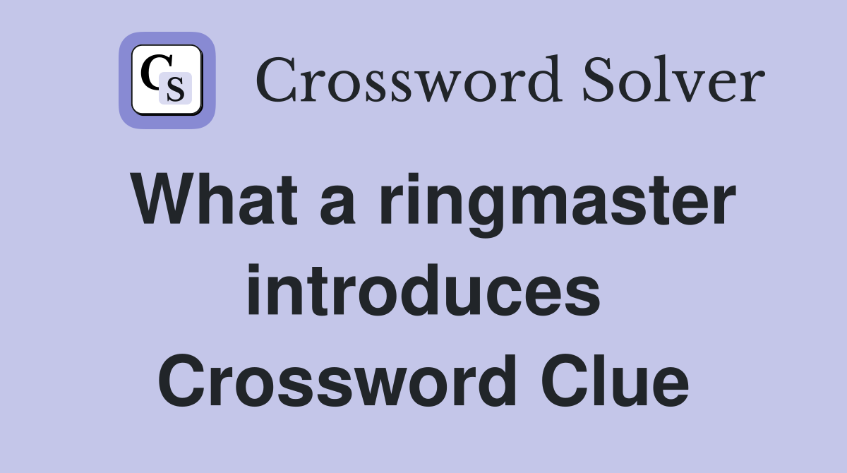 What a ringmaster introduces Crossword Clue