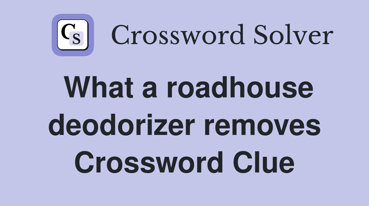 What a roadhouse deodorizer removes Crossword Clue