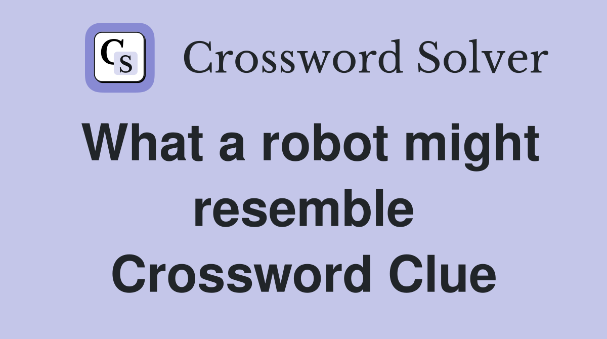What a robot might resemble Crossword Clue
