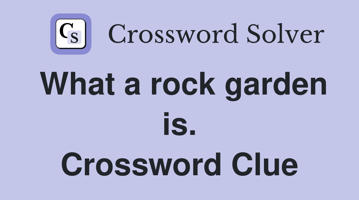 What a rock garden is. Crossword Clue