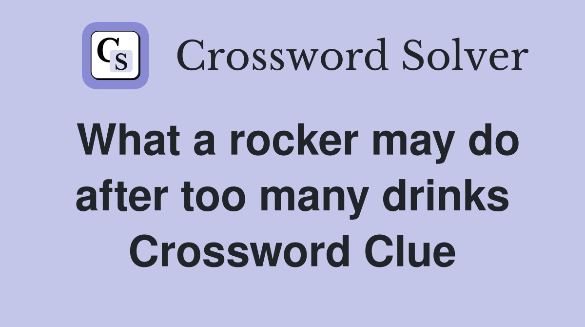 What a rocker may do after too many drinks Crossword Clue