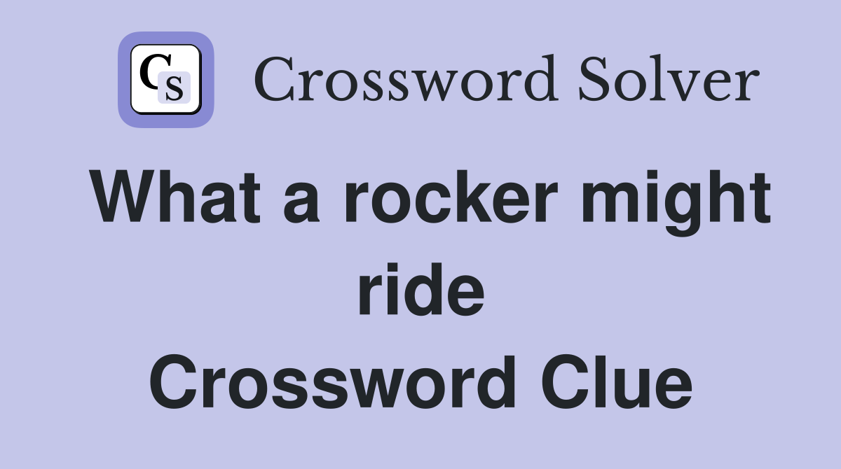 What a rocker might ride Crossword Clue