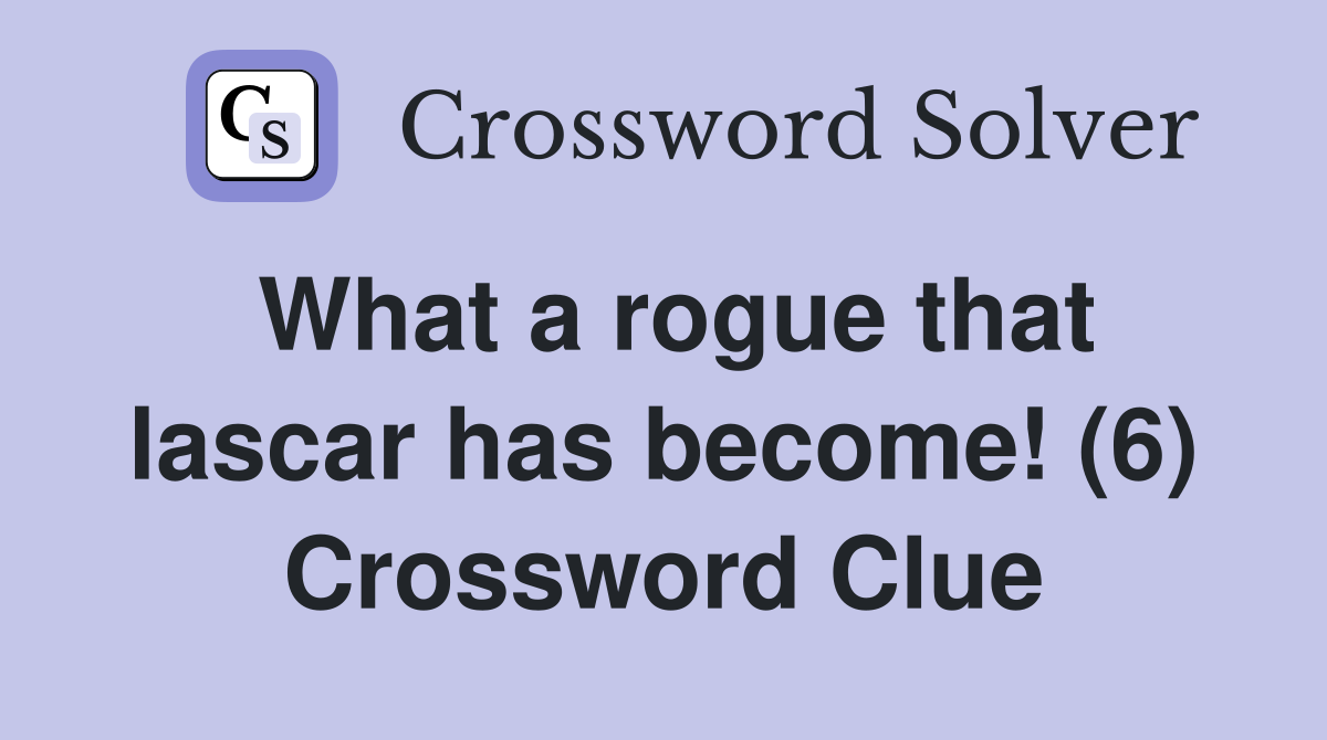 What a rogue that lascar has become! (6) Crossword Clue