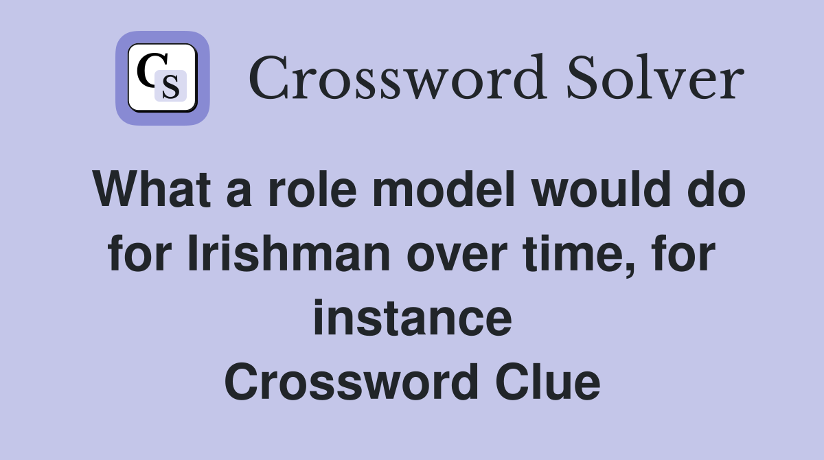 What a role model would do for Irishman over time, for instance Crossword Clue