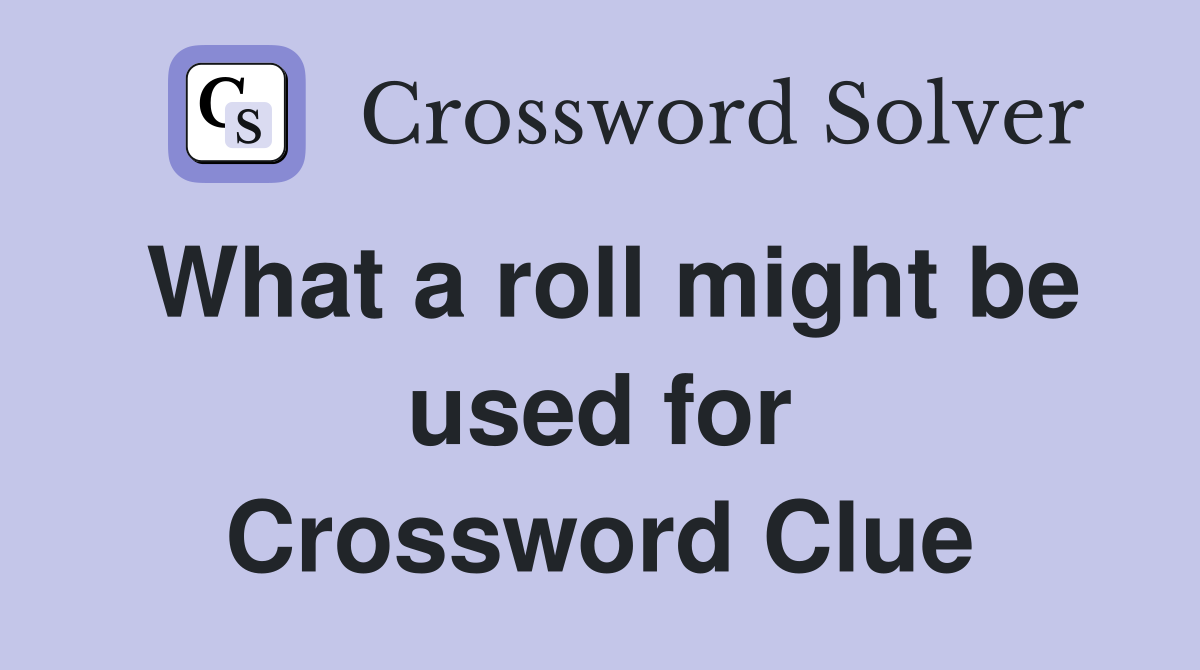 What a roll might be used for Crossword Clue