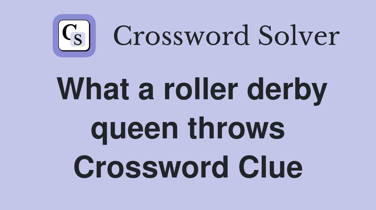 What a roller derby queen throws Crossword Clue