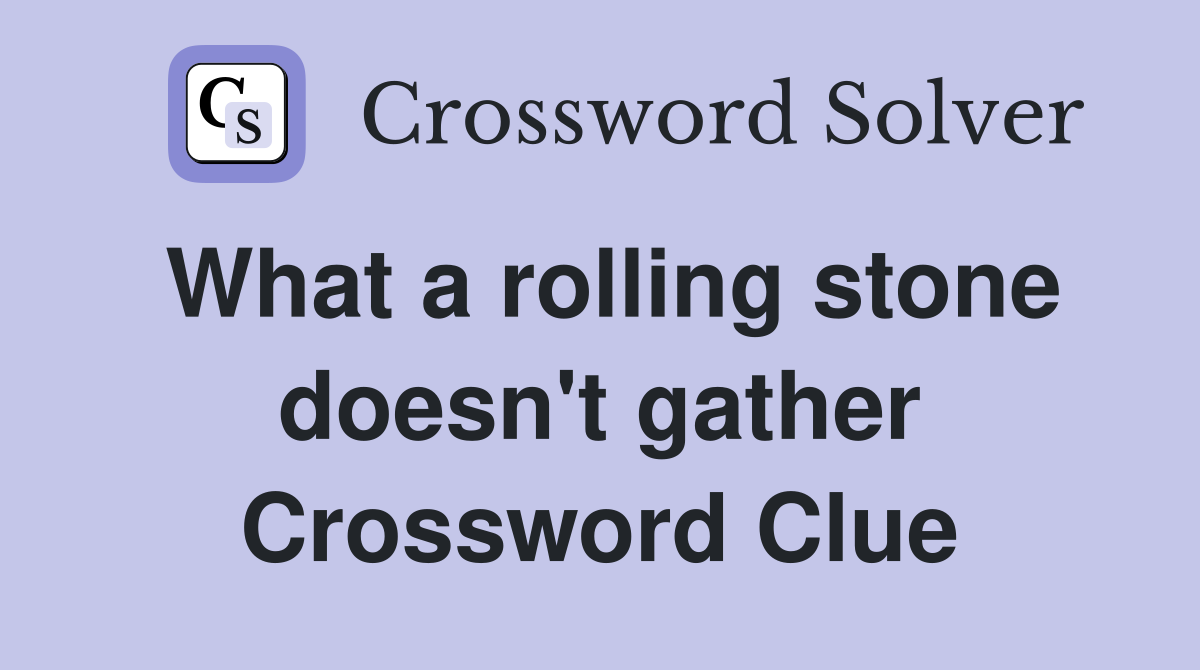 What a rolling stone doesn't gather Crossword Clue