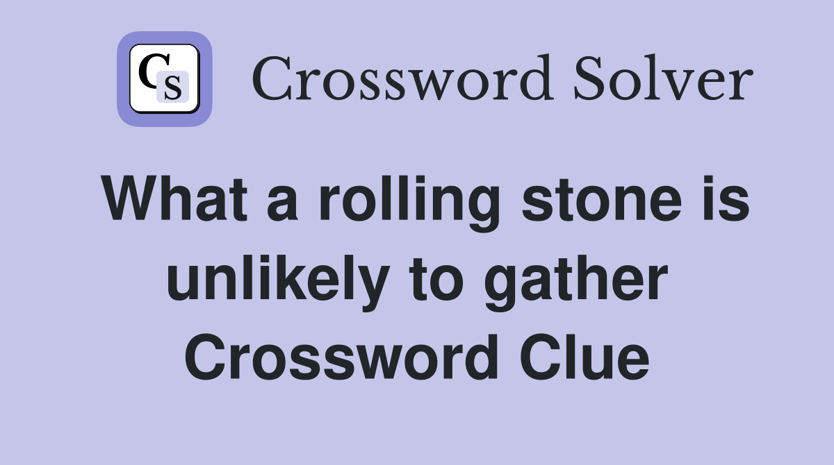 What a rolling stone is unlikely to gather Crossword Clue
