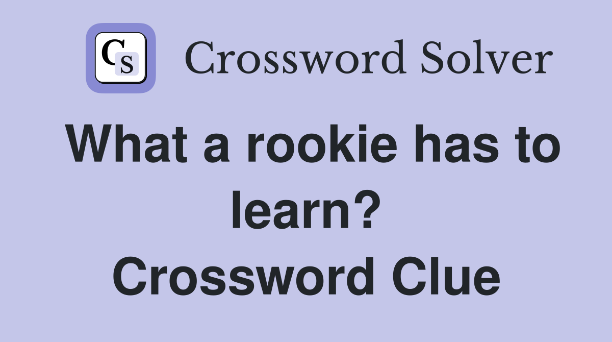 What a rookie has to learn? Crossword Clue